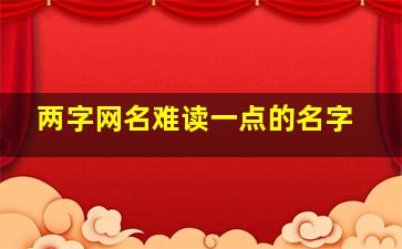 两字网名难读一点的名字