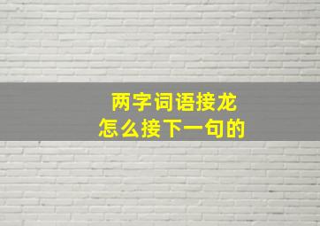 两字词语接龙怎么接下一句的