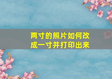 两寸的照片如何改成一寸并打印出来