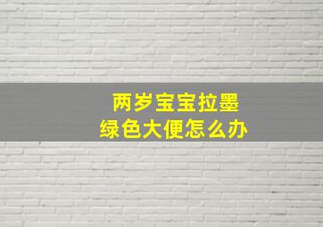 两岁宝宝拉墨绿色大便怎么办