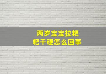 两岁宝宝拉粑粑干硬怎么回事