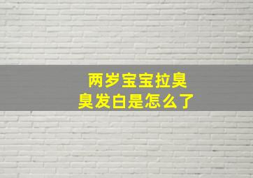 两岁宝宝拉臭臭发白是怎么了