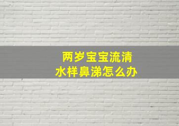 两岁宝宝流清水样鼻涕怎么办