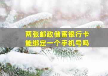 两张邮政储蓄银行卡能绑定一个手机号吗