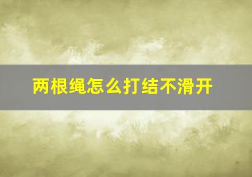 两根绳怎么打结不滑开