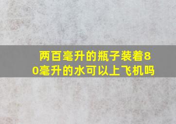 两百毫升的瓶子装着80毫升的水可以上飞机吗