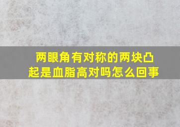 两眼角有对称的两块凸起是血脂高对吗怎么回事