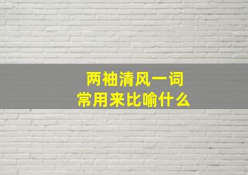 两袖清风一词常用来比喻什么