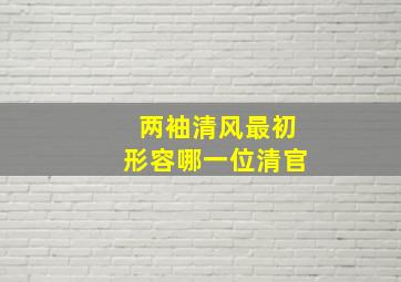 两袖清风最初形容哪一位清官