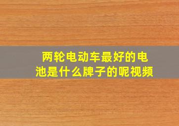 两轮电动车最好的电池是什么牌子的呢视频