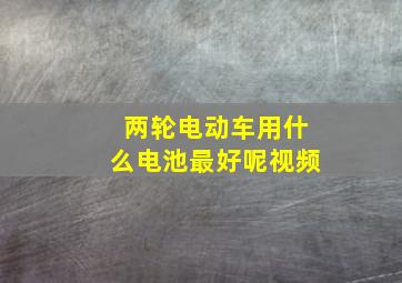 两轮电动车用什么电池最好呢视频