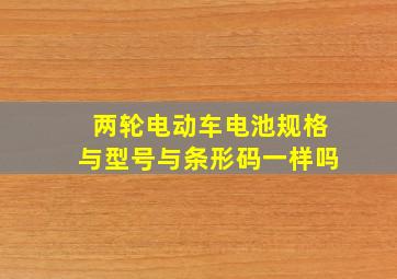 两轮电动车电池规格与型号与条形码一样吗