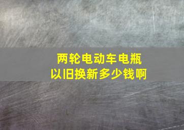 两轮电动车电瓶以旧换新多少钱啊