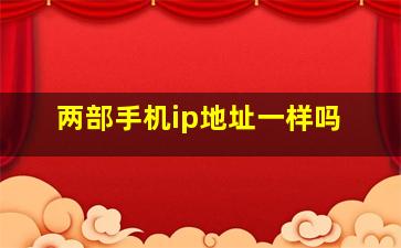 两部手机ip地址一样吗