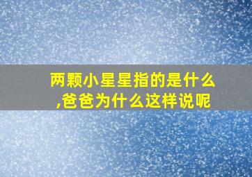 两颗小星星指的是什么,爸爸为什么这样说呢