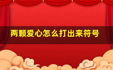 两颗爱心怎么打出来符号