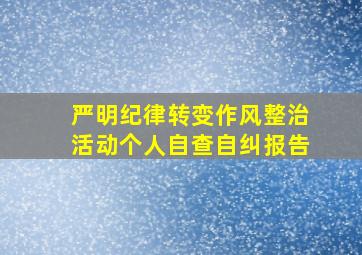 严明纪律转变作风整治活动个人自查自纠报告