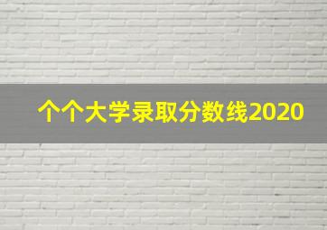 个个大学录取分数线2020