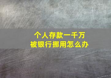 个人存款一千万被银行挪用怎么办