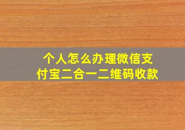 个人怎么办理微信支付宝二合一二维码收款