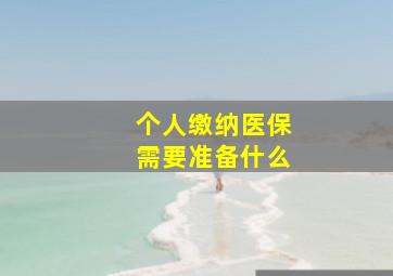 个人缴纳医保需要准备什么