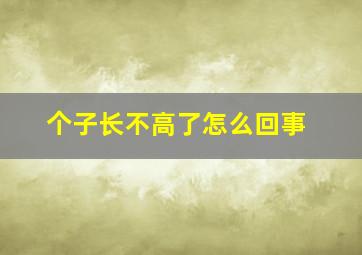 个子长不高了怎么回事