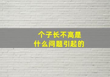 个子长不高是什么问题引起的