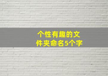 个性有趣的文件夹命名5个字