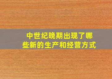 中世纪晚期出现了哪些新的生产和经营方式