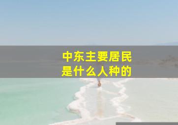 中东主要居民是什么人种的