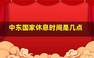 中东国家休息时间是几点