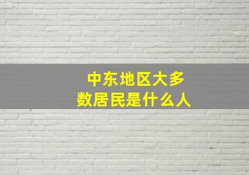 中东地区大多数居民是什么人