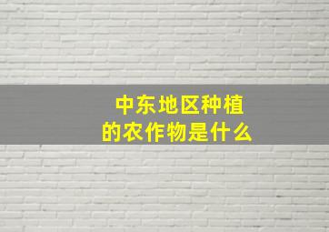 中东地区种植的农作物是什么