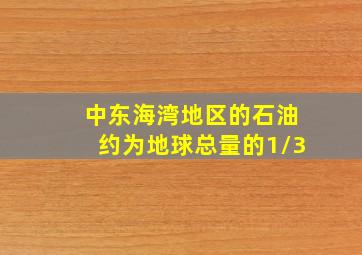 中东海湾地区的石油约为地球总量的1/3