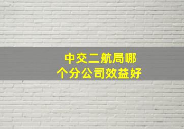 中交二航局哪个分公司效益好