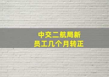 中交二航局新员工几个月转正