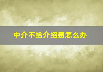 中介不给介绍费怎么办