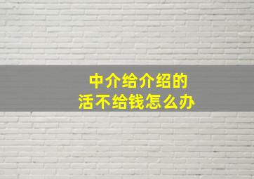 中介给介绍的活不给钱怎么办