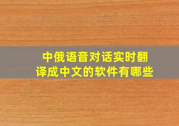 中俄语音对话实时翻译成中文的软件有哪些