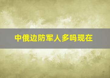 中俄边防军人多吗现在