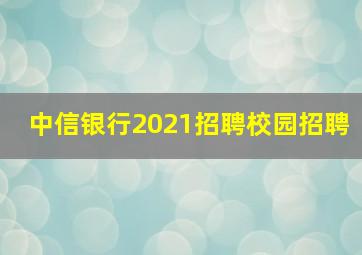 中信银行2021招聘校园招聘