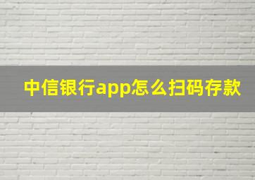 中信银行app怎么扫码存款