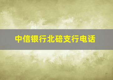 中信银行北碚支行电话