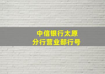 中信银行太原分行营业部行号