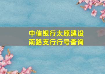 中信银行太原建设南路支行行号查询