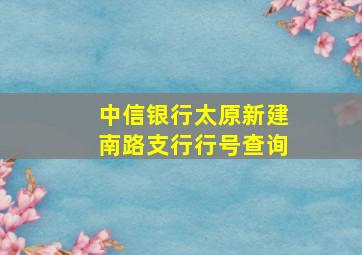 中信银行太原新建南路支行行号查询