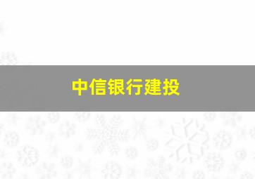 中信银行建投