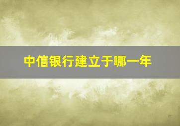 中信银行建立于哪一年