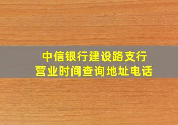 中信银行建设路支行营业时间查询地址电话