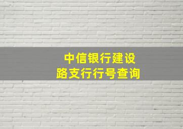 中信银行建设路支行行号查询